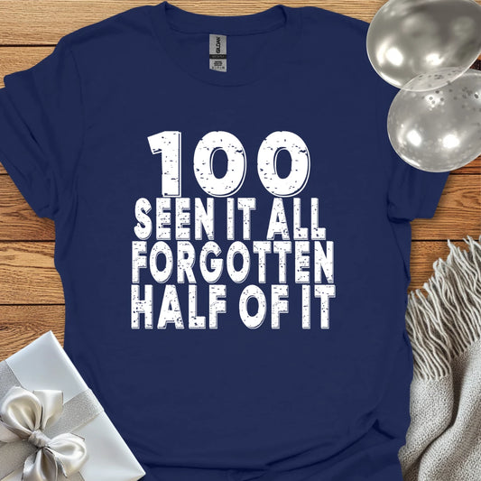 100, Seen it All, Forgotten Half of It - 100th Birthday T-Shirt