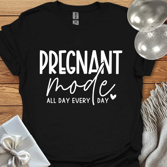 Pregnant Mode, All Day, Everyday - Pregnancy T-Shirt